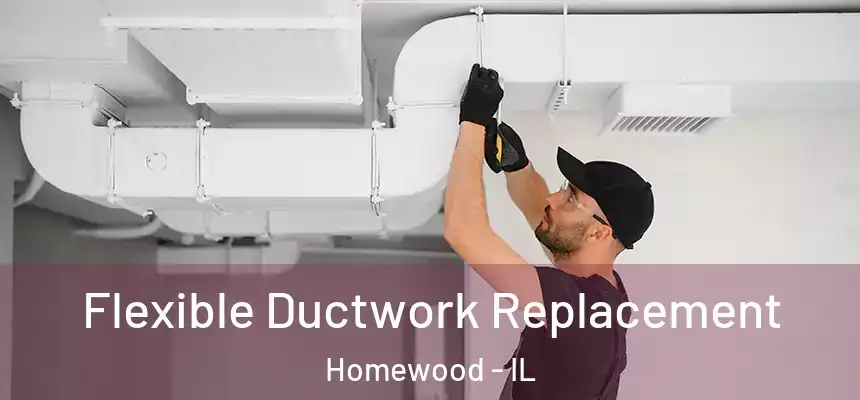  Flexible Ductwork Replacement Homewood - IL